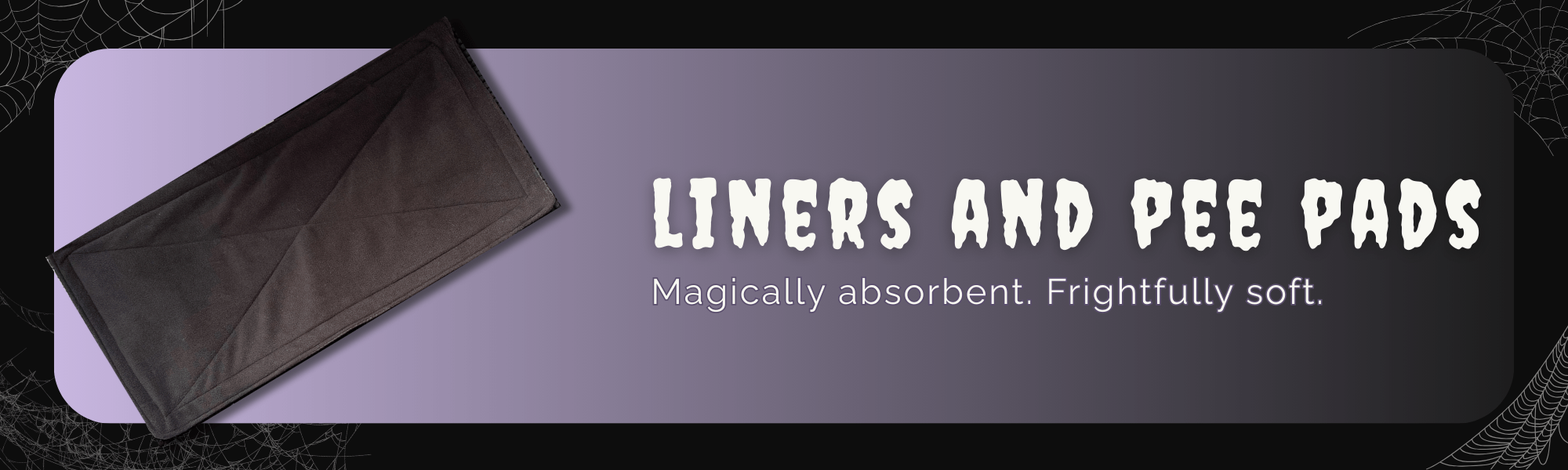 A midnight-black liner or pee pad rests upon an enchanting purple gradient background. Wisps of delicate cobwebs curl in each corner, while ghostly white gothic text proclaims, “Liners and Pee Pads. Magically absorbent. Frightfully soft.” Perfect for pampered guinea pigs and small animal familiars seeking spooky-cute comfort.